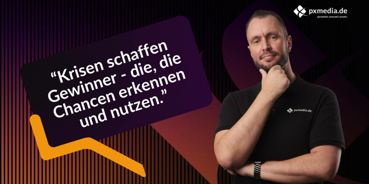 Krisen schaffen Gewinner - die, die Chancen erkennen und nutzen.